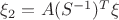 $\xi_2=A(S^{-1})^T\xi$