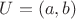 $U = (a,b)$