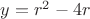 $y=r^2-4r$