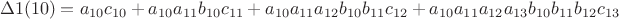 $$\Delta 1(10) = {a_{10}}{c_{10}} + {a_{10}}{a_{11}}{b_{10}}{c_{11}} + {a_{10}}{a_{11}}{a_{12}}{b_{10}}{b_{11}}{c_{12}} + {a_{10}}{a_{11}}{a_{12}}{a_{13}}{b_{10}}{b_{11}}{b_{12}}{c_{13}}$$