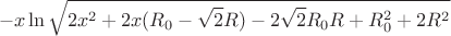 $$-x\ln\sqrt{2x^2+2x(R_{0}-\sqrt{2}R)-2\sqrt{2}R_{0}R+R_{0}^2+2R^2}$$