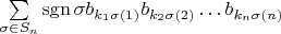 $\sum\limits_{\sigma\in S_n}\operatorname {sgn}\sigma b_{k_1\sigma(1)}b_{k_2\sigma(2)}\ldots b_{k_n\sigma(n)}$