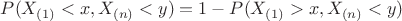 $P(X_{(1)}<x, X_{(n)}<y)=1-P(X_{(1)}>x,X_{(n)}<y)$