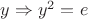 $y \Rightarrow y^{2}=e$