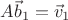 $A\vec b_1=\vec v_1$
