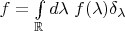 $f=\int\limits_{\mathbb R}d\lambda\;f(\lambda)\delta_\lambda$