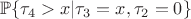 $$\mathbb{P}\{\tau_4 >x | \tau_3 = x, \tau_2 = 0 \}$$