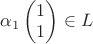 $\alpha_1\begin{pmatrix} 1 \\ 1 \end{pmatrix}\in L$