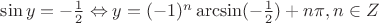 $ \sin y = - \frac {1}{2} \Leftrightarrow y = (-1)^n  \arcsin(- \frac {1}{2} ) + n\pi, n \in Z $