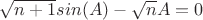 $\sqrt{n+1}sin(A)-\sqrt{n}A=0$