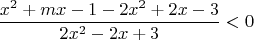 $$\frac{x^2+mx-1-2x^2+2x-3}{2x^2-2x+3}<0$$