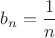 $b_n = \dfrac{1}{n}$