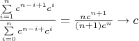 $\frac{\sum\limits_{i=1}^n c^{n-i+1}c^i}{\sum\limits_{i=0}^n c^{n-i+}c^i}=\frac{nc^{n+1}}{(n+1)c^n} \to c$
