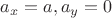 $a_x=a,a_y=0$