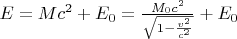 $E = M c^2 + E_0 = \frac{M_0 c^2}{\sqrt{1-\frac{v^2}{c^2}}} + E_0$