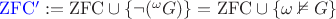${\color{blue}\rm ZFC'}:={\rm ZFC}\cup\{\neg({}^{\omega}G)\}={\rm ZFC}\cup\{\omega\nvDash G\}$