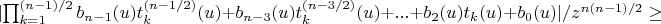 $\lvert \prod_{k=1}^{(n-1)/2} b_{n-1}(u) t_k^{(n-1/2)}(u)+b_{n-3}(u) t_k^{(n-3/2)}(u)+...+b_2(u) t_k(u)+b_0(u) \rvert/z^{n (n-1)/2} \ge $