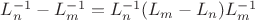 $L_n^{-1}-L_m^{-1}=L_n^{-1}(L_m-L_n)L_m^{-1}$