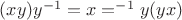 $(xy)y^{-1}=x= ^{-1}y(yx)$