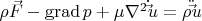 $\[
\rho \vec F - \operatorname{grad} p + \mu \nabla ^2 \dot \vec u = \rho \ddot \vec u
\]$