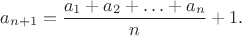 $$a_{n+1} = \frac{a_1+a_2+\ldots+a_n}n+1.$$