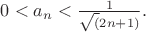 $0<a_{n}<\frac{1}{\sqrt(2n+1)}.$