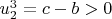 $u_2^3=c-b>0$