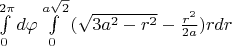 $\[\int\limits_0^{2\pi } {d\varphi \int\limits_0^{a\sqrt 2 } {(\sqrt {3{a^2} - {r^2}}  - \frac{{{r^2}}}{{2a}}} } )rdr\]$