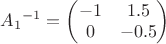 ${A_{1}}^{-1} = \begin{pmatrix}
-1 &1.5 \\ 
0 & -0.5 
\end{pmatrix}$