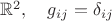 $\mathbb{R}^2,\quad g_{ij}=\delta_{ij}$