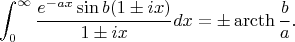 $$\int_{0}^{\infty} \frac{e^{-ax}\sin b(1\pm ix)}{1\pm ix}dx = \pm \operatorname{arcth} \frac{b}{a}.$$