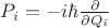 $P_i=-i\hbar\frac{\partial}{\partial Q_i}$ $P_i=-i\hbar\frac{\partial}{\partial Q_i}$