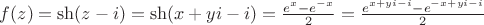 $f(z)=\sh(z-i)=\sh(x+yi-i)=\frac{e^{x}-e^{-x}}{2}=\frac{e^{x+yi-i}-e^{-x+yi-i}}{2}$