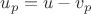 $u_p=u-v_p$