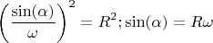 $$\left( \frac {\sin( \alpha)}  {\omega}  \right)^2=R^2; \sin( \alpha)}  ={R \omega}  $$