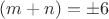 $(m+n)=\pm 6$