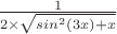 $\frac {1} {2 \times \sqrt{sin^2(3x) +x}}$