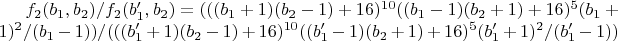 $f_2(b_1, b_2)/f_2(b'_1, b_2)=(((b_1+1) (b_2-1)+16)^{10} ((b_1-1) (b_2+1)+16)^5 (b_1+1)^2/(b_1-1))/(((b'_1+1) (b_2-1)+16)^{10} ((b'_1-1) (b_2+1)+16)^5 (b'_1+1)^2/(b'_1-1))$