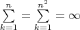 \[
\begin{array}{l}
  \sum\limits_{k = 1}^n =  \sum\limits_{k = 1}^{n^2 }=\infty \\ 
 \end{array}
\]