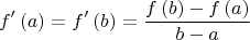 $$f'\left( a \right) = f'\left( b \right) = \frac{{f\left( b \right) - f\left( a \right)}}{{b - a}}$$