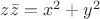 $z\bar{z} = x^2 + y^2$
