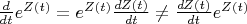 $\frac{d}{dt}e^{Z(t)}=e^{Z(t)}\frac{dZ(t)}{dt}\neq \frac{dZ(t)}{dt}e^{Z(t)}$