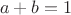 $$a+b = 1$$