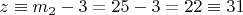 $z\equiv m_2 - 3 = 25 -3 = 22\equiv 31 $