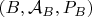 $(B,\mathcal{A}_B,P_B)$
