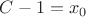 $C-1=x_0$