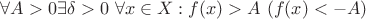 $\forall A > 0  \exists \delta > 0 \ \forall x  \in X: f(x) > A \ (f(x) < -A)$