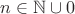 $n\in \mathbb{N}\cup 0$