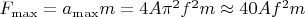 $F_{\max}=a_{\max}m=4 A \pi^2 f^2 m \approx 40Af^2 m$