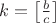 $k=\left[ \frac b c \right]$